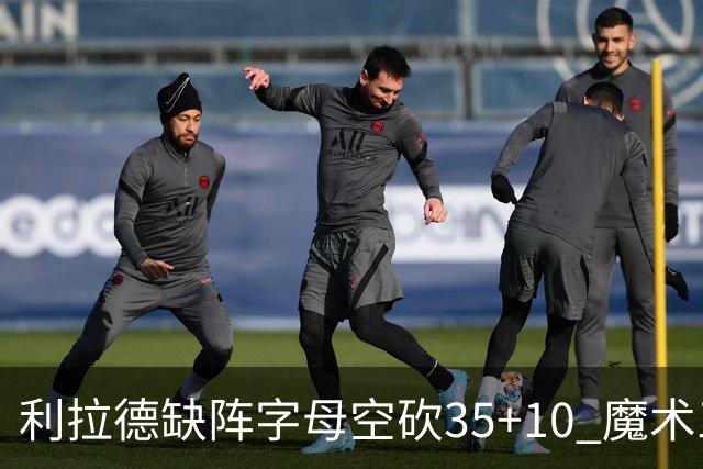 利拉德缺阵字母空砍35+10 魔术三人20+擒雄鹿