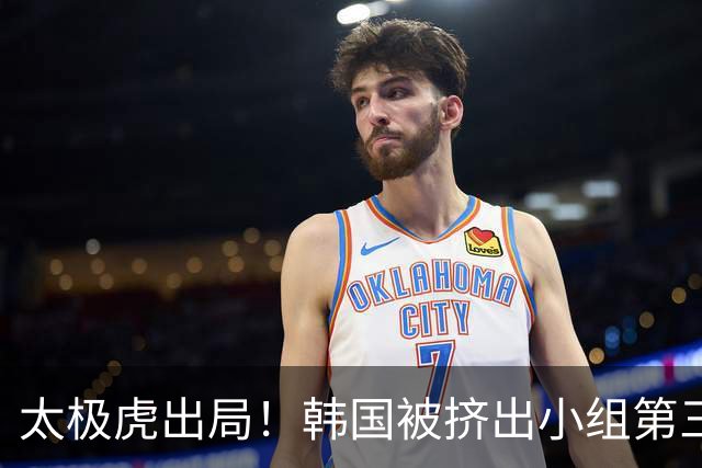 太极虎出局！韩国被挤出小组第三的前八 打平就出线成魔咒