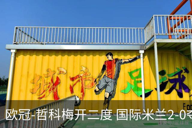 欧冠-哲科梅开二度 国际米兰2-0夺3连胜提前出线