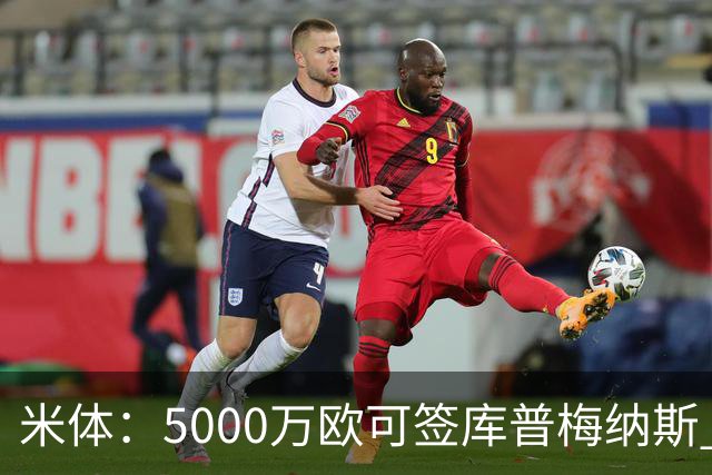 米体：5000万欧可签库普梅纳斯 尤文利物浦竞争